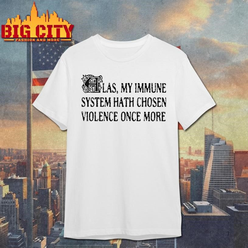 Las My Immune System Hath Chosen Violence Once More Shirt