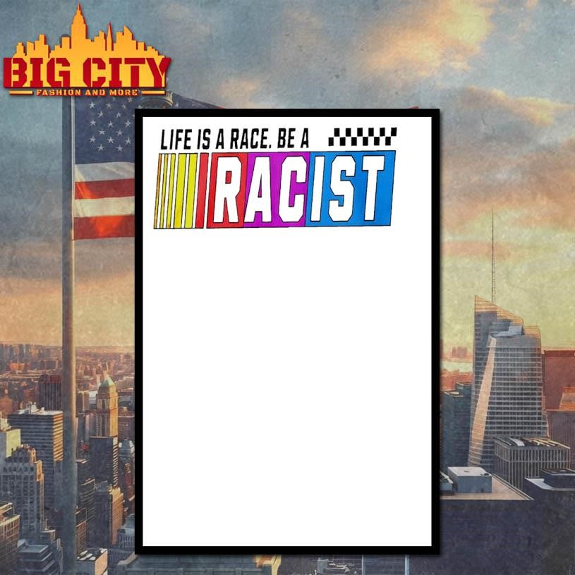 Life Is A Race Be A Racist Nascar Shirt