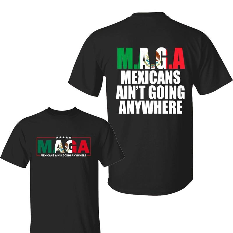 MAGA Mexicans Ain'T Going Anywhere Shirt MAGA Immigration Shirt Mexicans Shirt Daughter Immigrants Shirt T-Shirts