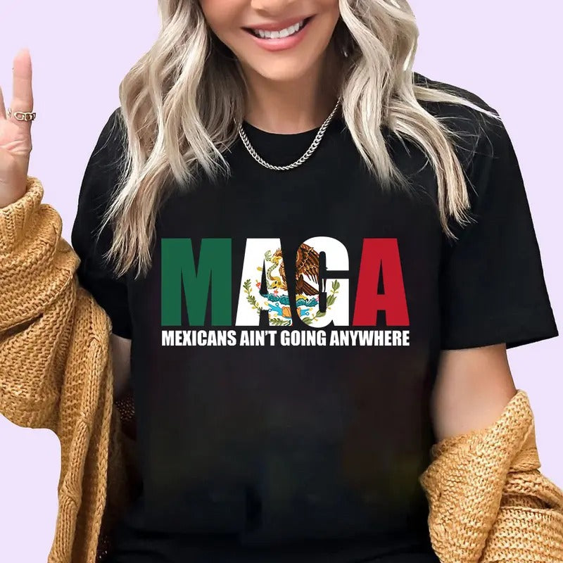 Maga Mexicans Ain'T Going Anywhere Shirt MAGA Immigration Shirt Equality Shirt Human Right Support Immigrants Shirt T-Shirts