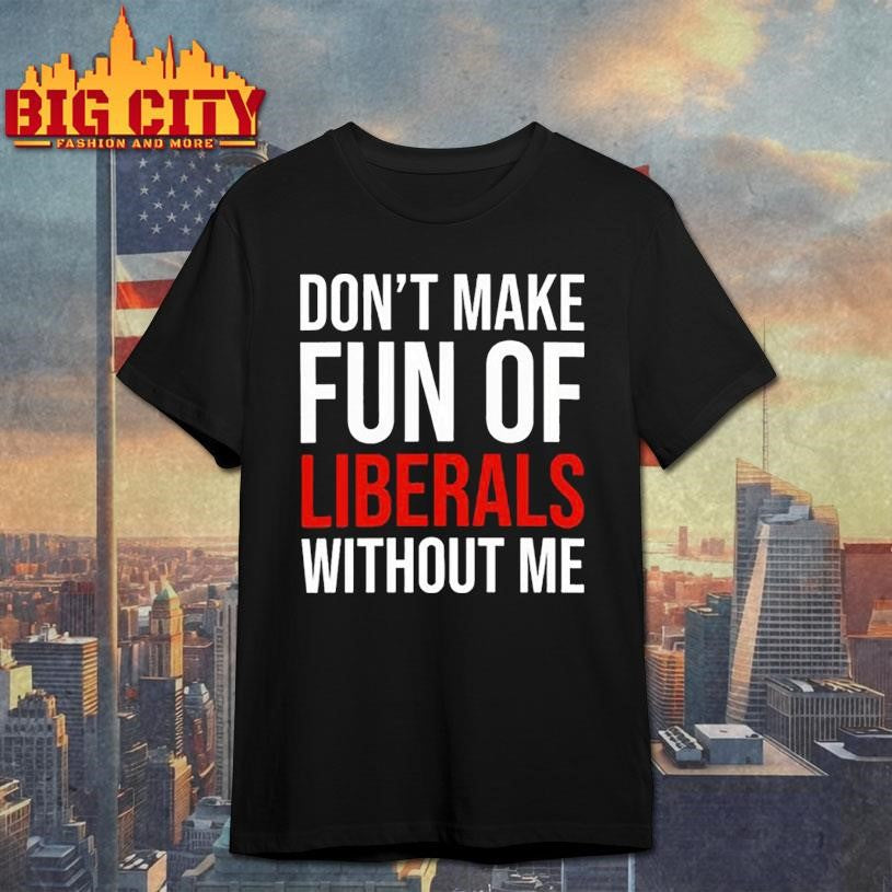 Mandy dont make fun of liberals without me shirt