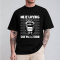 Me If Loving God Was Crime Christian Funny Shirt Casual Crew Neck Short Sleeve Tops Perfect T-Shirts