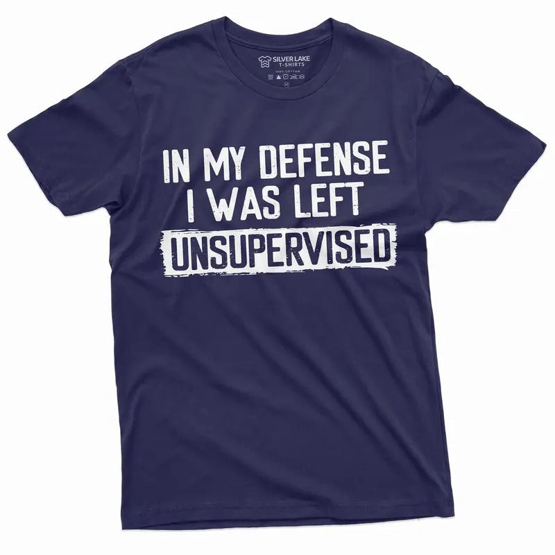 Funny Shirt My Defense I Was Left Unsupervised Humor Mans T-Shirts