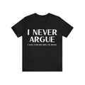 I Never Argue Letter Print Casual Comfy Slightly Stretch Crew Neck Summer Outdoor Made USA T-Shirts