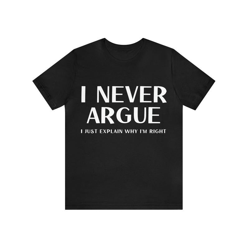 I Never Argue Letter Print Casual Comfy Slightly Stretch Crew Neck Summer Outdoor Made USA T-Shirts