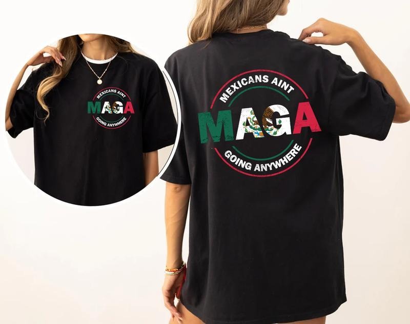 Mexicans Ain'T Going Anywhere Mexicans Are'T Going Anywhere Maga Shirt T-Shirts