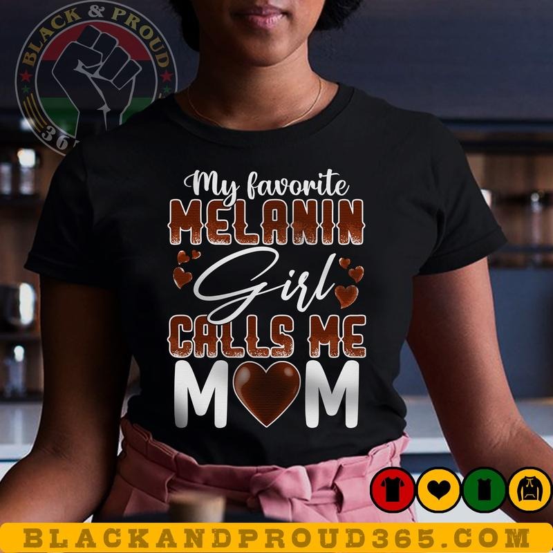 My Favorite Melanin Girl Calls Me Mom Black Black Girl Magic Black Mom Shirt Mama T-Shirts