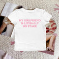 My Girlfriend Is Literally Stage Baby Y2K 90s Slogan Concert Fanmerch Female Artist Singer Pop Culture Sassy T-Shirts