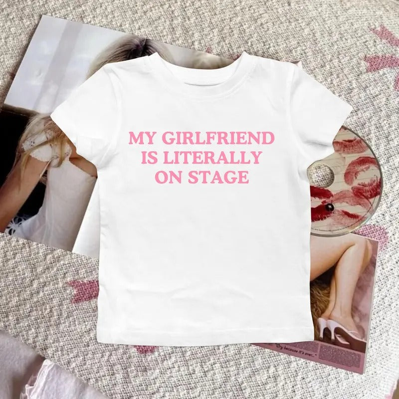 My Girlfriend Is Literally Stage Baby Y2K 90s Slogan Concert Fanmerch Female Artist Singer Pop Culture Sassy T-Shirts