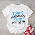 My Mental Health Is My Priority Shirt Motivational Self Love Inspirational Short Sleeve Therapist T-Shirts