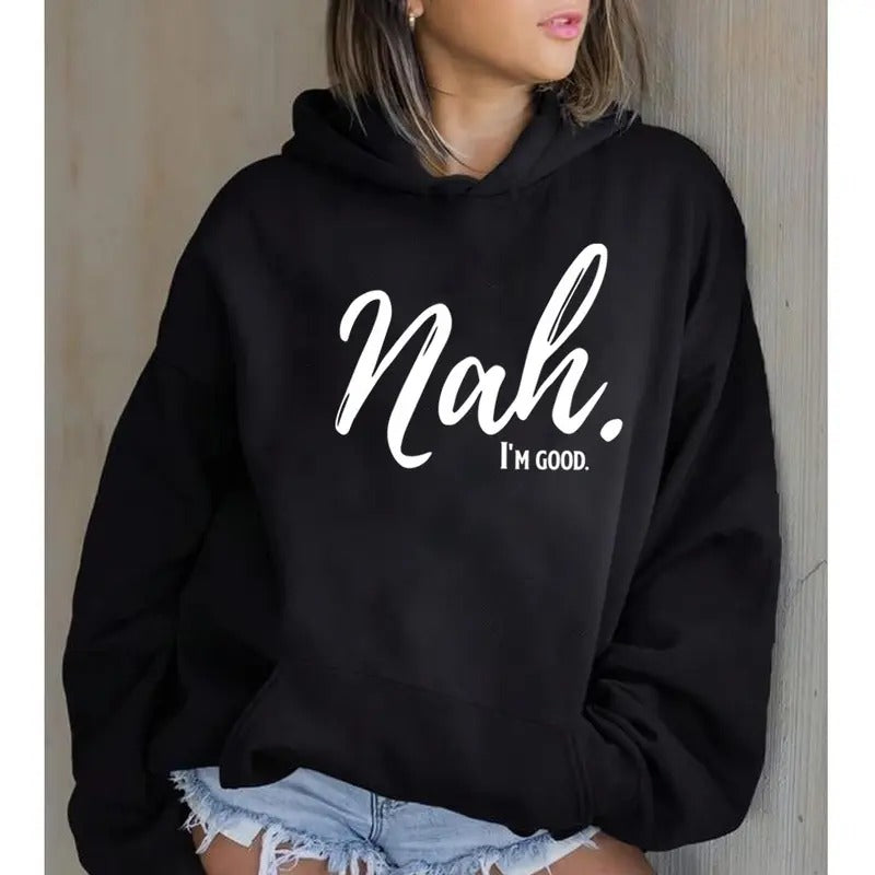 Nah I'M Good Funny Casual Street Fleece Fabric Hooded Perfect T-Shirts
