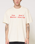 You Don’t Matter Give Up T-Shirt