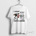 New Cow I Asked Myself If Im Okay We Both Started Laughing T-Shirts