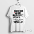New I Just Stole Santas Naughty List Ironically Almost Identical My Friend List T-Shirts
