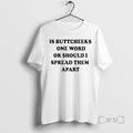 New Is Buttcheeks One Word Should I Spread Them Apart T-Shirts