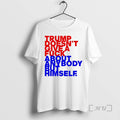New Trump Doesnt Give Fck About Anybody But Him T-Shirts