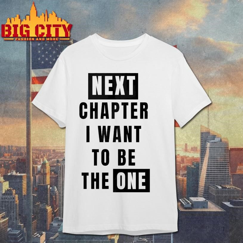 Next Chapter I Want To Be The One Shirt