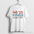 No Kings No Tyrants Not Now Not Ever 2025 T Shirt