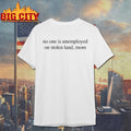 No One Is Unemployed On Stolen Land, Mom Shirt