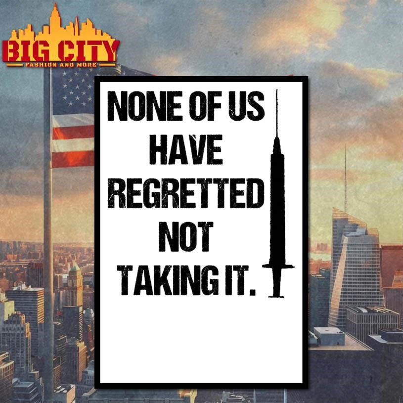 None Of Us Have Regretted Not Taking It Shirt