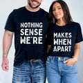 Nothing Sense We'Re Makes When Apart Funny Cotton Fabric Casual Crew Neck Short Sleeve Date T-Shirts