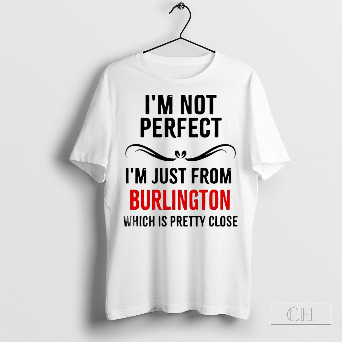Official Im Not Perfect Im Just From Burlington Which Is Pretty Close Shirt Tee