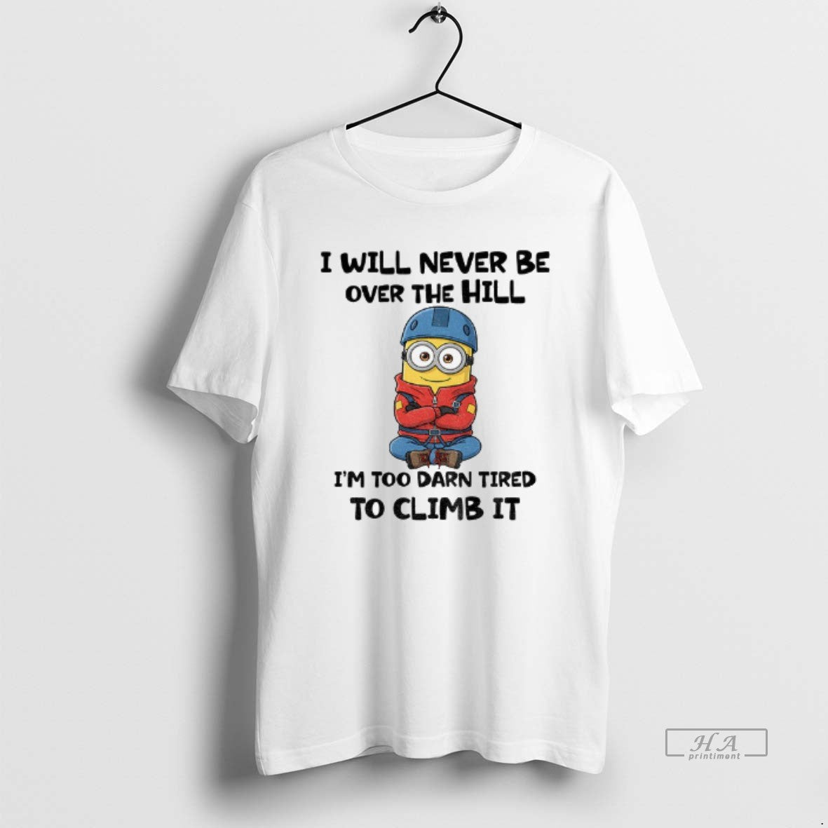 Official Minion I Will Never Be Over Hill Im Too Darn Tired Climb T-Shirts