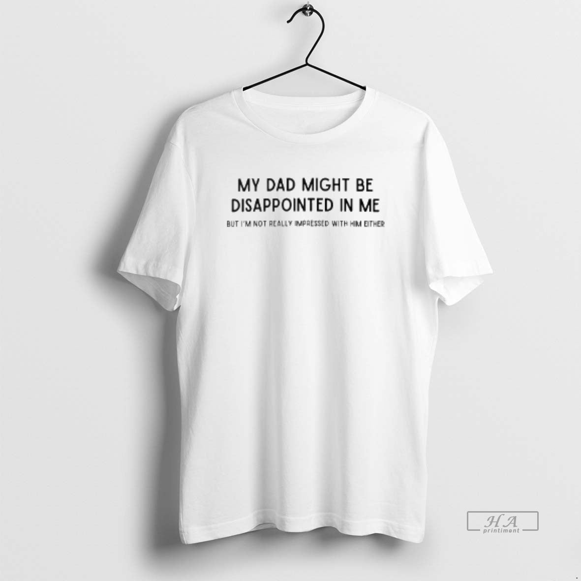 Official My Dad Might Be Disappointed Me But Im Not Really Impressed Him T-Shirts