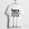 Official Santa Knows Youve Been Bitch T-Shirts