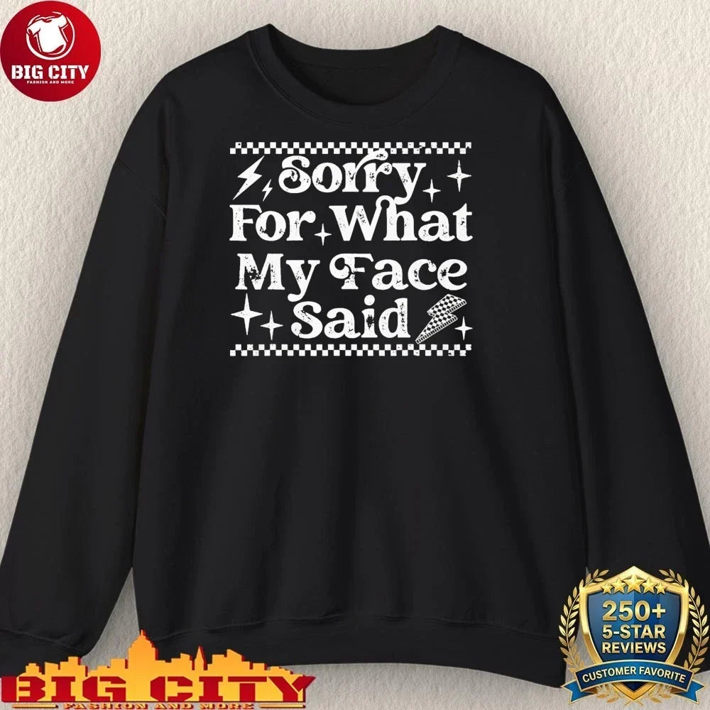 Official Sorry For What My Face Said shirt