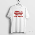 Official Therapy Is Not Enough I Need Fight My Dad T-Shirts