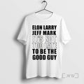 Officials Elon Larry Jeff Mark Not Too Late Be Good Guy T-Shirts