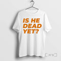 Officials Funny Is He Dead Yet T-Shirts