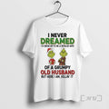 Officials Grinch I Never Dreamed Grumpy Old Husband T-Shirts