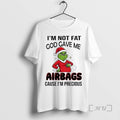 Officials Grinch Im Not Fat God Gave Me Airbags Cause Im Precious 2025 T-Shirts