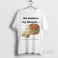 Officials He Butters My Biscuit More Than Just Bedroom T-Shirts