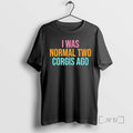 Officials I Was Normal Two Corgis Ago T-Shirts