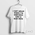 Officials I Get Mean When Im Nervous Like Bad Dog T-Shirts