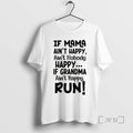 Officials If Mama Aint Happy Aint Nobody Happy If Grandma Aint Happy Run T-Shirts
