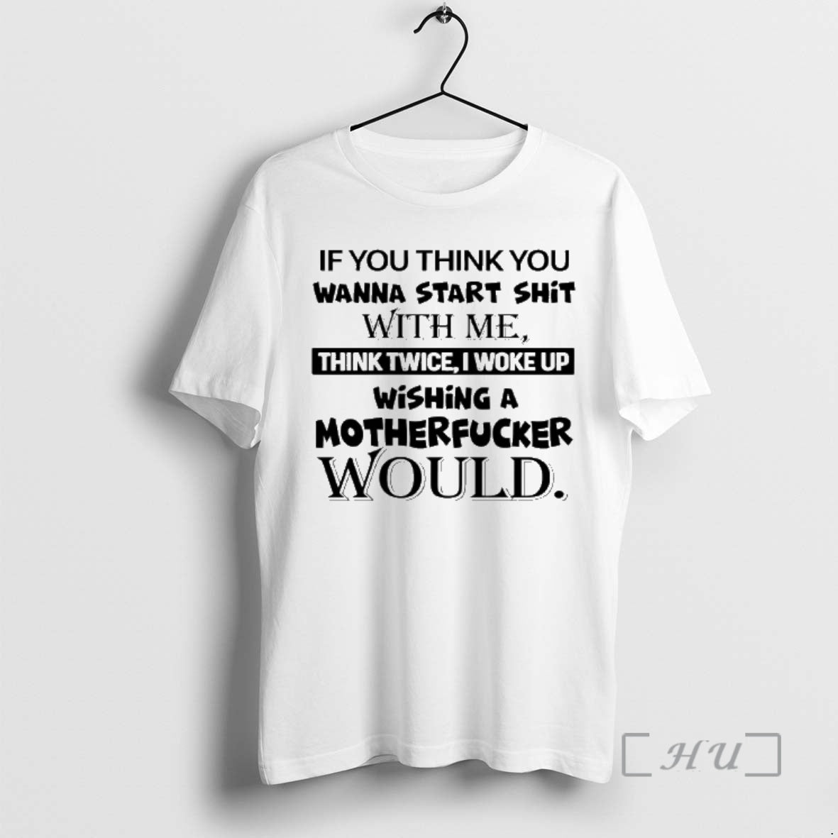 Officials If You Think You Wanna Start Shit Me Think Twice I Woke Up T-Shirts