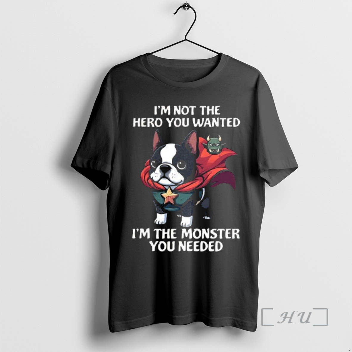 Officials Im Not Hero You Wanted Im Monster You Needed Boston Terrier T-Shirts
