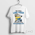 Officials Minion Yes I Smell Like Weed You Smell Like You Missed Out T-Shirts