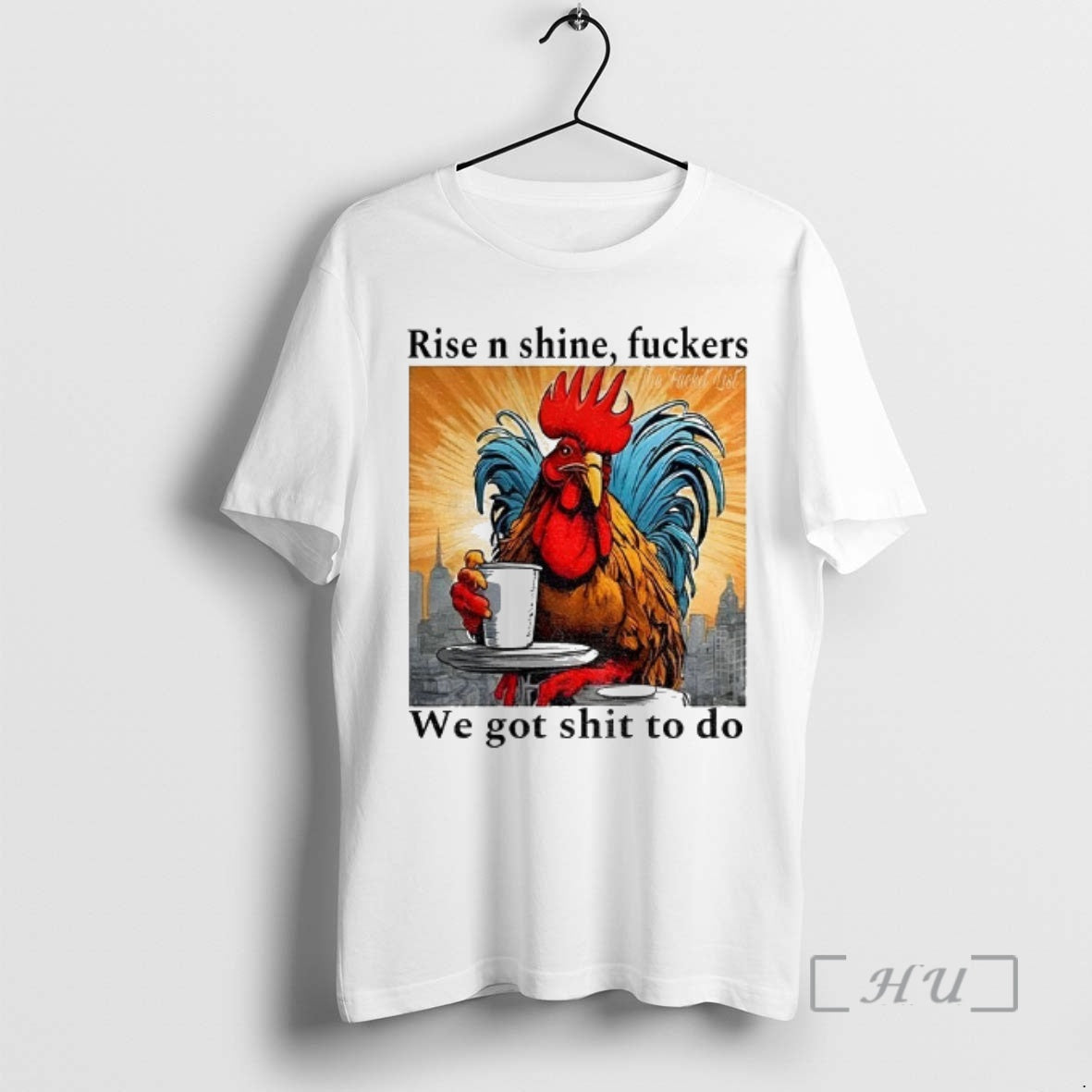 Officials Rooster Rise N Shine Fuckers We Got Shit Do T-Shirts