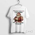 Officials Santa Claus Inner Peace Begins Four Words Not My Fucking Problem T-Shirts
