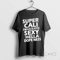 Officials Super Cali Swagilistic Sexy Hella Dopeness T-Shirts