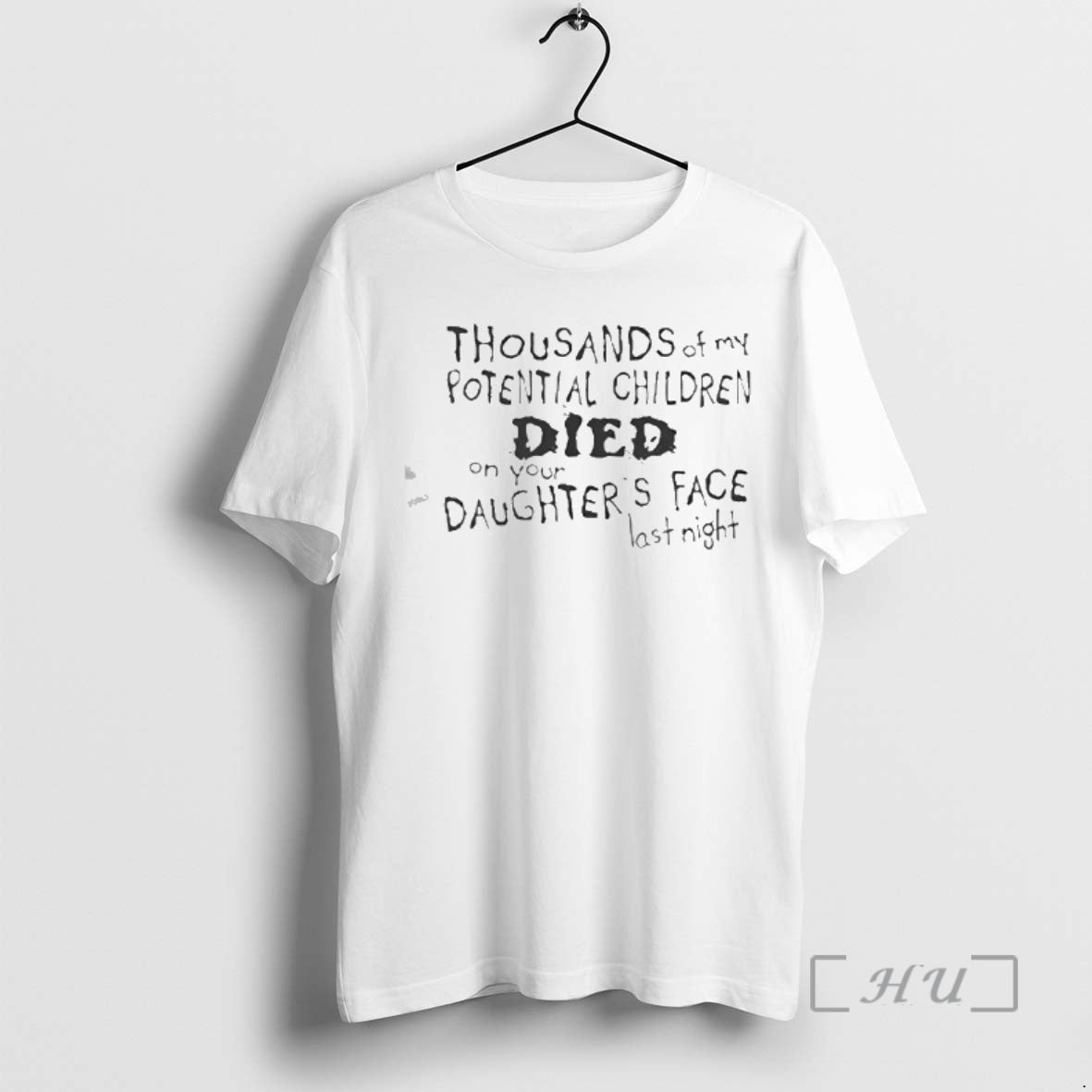 Officials Thousands My Potential Children Died Your Daughters Face Last Night T-Shirts