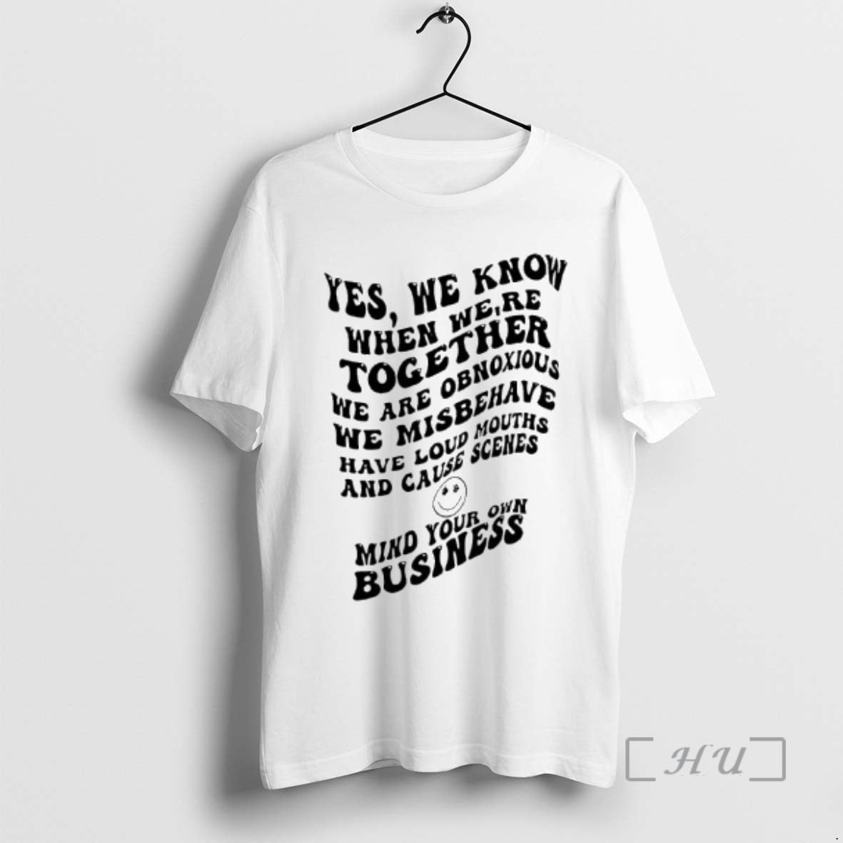 Officials Yes We Know When Were Together We Are Obnoxious We Misbehave Have Loud Mouths T-Shirts
