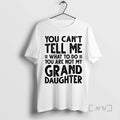 Officials You Cant Tell Me What Do You Are Not My Grand Daughter T-Shirts