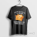 Officials Youre Telling Me Crab Gooned This Rag T-Shirts