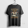 Original Dont Be Jealous Just Because I Can Still Lift Heavy In My Seventies